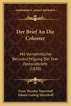 Paperback Der Brief An Die Colosser: Mit Vornehmlicher Berucksichtigung Der Drei Pastoralbriefe (1838) [German] Book