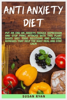 Paperback Anti Anxiety Diet: Put An End On Anxiety, Reduce Depression And Stop Panic Attacks With This Plant Based Diet - Food Solutions And Natura Book