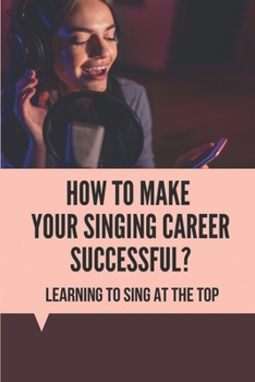 Paperback How To Make Your Singing Career Successful?: Learning To Sing At The Top: Vocal Arranging Techniques Book