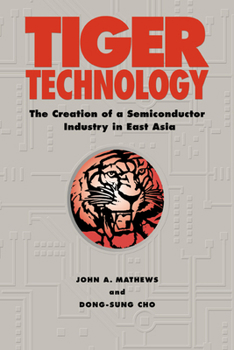 Tiger Technology: The Creation of a Semiconductor Industry in East Asia (Cambridge Asia-Pacific Studies) - Book  of the Cambridge Asia-Pacific Studies