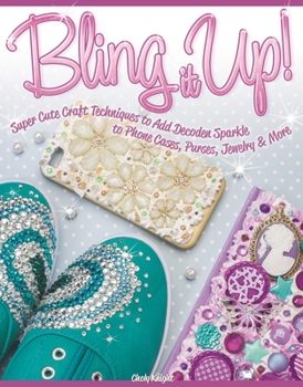 Paperback Bling It Up!: Super Cute Craft Techniques to Add Decoden Sparkle to Phone Cases, Purses, Jewelry & More Book