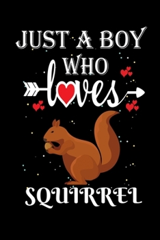 Just a Boy Who Loves Squirrel: Gift for Squirrel  Lovers, Squirrel  Lovers Journal / Notebook / Diary / Thanksgiving / Christmas & Birthday Gift