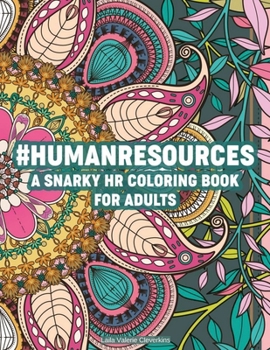 #Humanresources A Snarky HR Coloring Book For Adults: Humorous HR-Themed Coloring Pages, Patterns, Designs, And Funny Quotes To Color For Stress-Relief