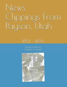 Paperback News Clippings From Payson, Utah: 1851 - 1896 Book