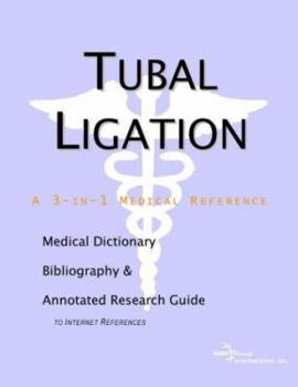 Tubal Ligation - A Medical Dictionary, Bibliography, and Annotated Research Guide to Internet References