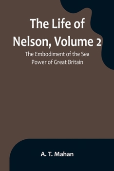 Paperback The Life of Nelson, Volume 2: The Embodiment of the Sea Power of Great Britain Book
