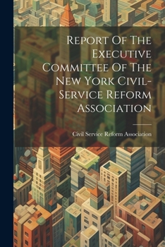 Report Of The Executive Committee Of The New York Civil-service Reform Association