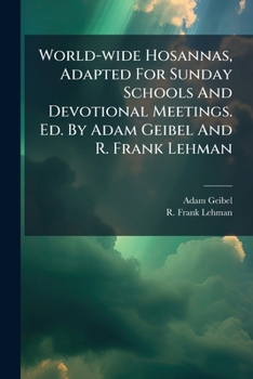 World-wide Hosannas, Adapted For Sunday Schools And Devotional Meetings. Ed. By Adam Geibel And R. Frank Lehman