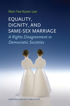 Hardcover Equality, Dignity, and Same-Sex Marriage: A Rights Disagreement in Democratic Societies Book