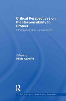 Hardcover Critical Perspectives on the Responsibility to Protect: Interrogating Theory and Practice Book