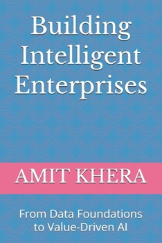 Building Intelligent Enterprises: From Data Foundations to Value-Driven AI
