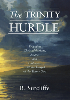 Hardcover The Trinity Hurdle: Engaging Christadelphians, Arians, and Unitarians with the Gospel of the Triune God Book