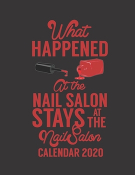 What Happened at the Nail Salon Stays at the Nail Salon Calendar 2020: Appointment Book 55 Weeks 4 Column Monday - Sunday Schedule 30 Minute Interval