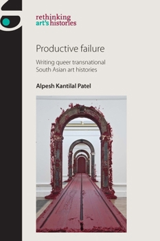 Hardcover Productive Failure: Writing Queer Transnational South Asian Art Histories Book