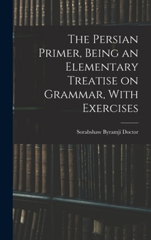 Hardcover The Persian Primer, Being an Elementary Treatise on Grammar, With Exercises Book