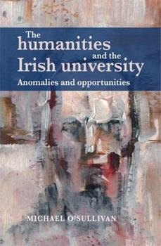 Paperback The Humanities and the Irish University: Anomalies and Opportunities Book