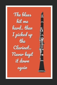 Paperback The Blues Hit Me Hard.. Then I Picked Up The Clarinet.. Never Kept it Down Again: Clarinet Themed Novelty Lined Notebook / Journal To Write In Perfect Book