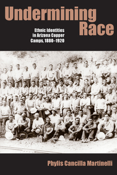 Hardcover Undermining Race: Ethnic Identities in Arizona Copper Camps, 1880-1920 Book