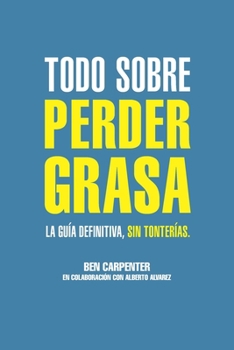 Paperback Todo sobre perder grasa: La guía definitiva, sin tonterías. [Spanish] Book