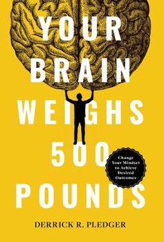 Hardcover Your Brain Weighs 500 Pounds: Change Your Mindset to Achieve Desired Outcomes Book