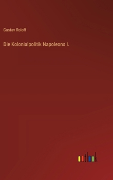 Die Kolonialpolitik Napoleons I. (German Edition)
