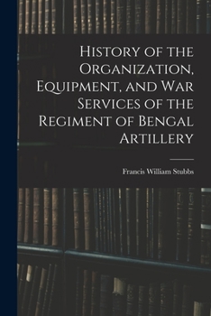 Paperback History of the Organization, Equipment, and War Services of the Regiment of Bengal Artillery Book