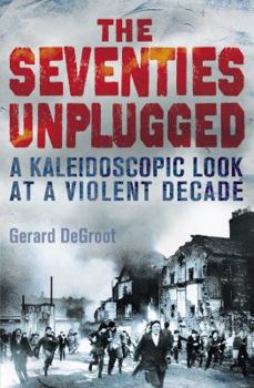 Paperback The Seventies Unplugged: A Kaleidoscopic Look at a Violent Decade. Gerard deGroot Book