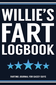 Willie's Fart Logbook Farting Journal For Gassy Guys: Willie Name Gift Funny Fart Joke Farting Noise Gag Gift Logbook Notebook Journal Guy Gift 6x9