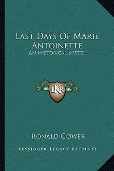 Last Days of Marie Antoinette: An Historical Sketch