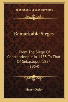 Paperback Remarkable Sieges: From The Siege Of Constantinople In 1453, To That Of Sebastopol, 1854 (1854) Book