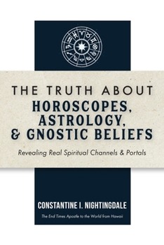 Paperback The Truth About Horoscopes, Astrology, & Gnostic Beliefs: Revealing Real Spiritual Channels & Portals Book