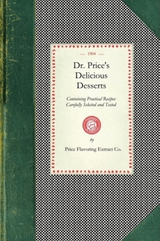 Paperback Dr. Price's Delicious Desserts: Containing Practical Recipes Carefully Selected and Tested: Excellent, Simple, Delicate Book