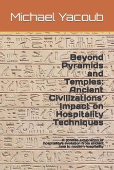 Paperback Beyond Pyramids and Temples: Ancient Civilizations' Impact on Hospitality Techniques: A concise exploration of hospitality's evolution from ancient Book