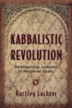 Kabbalistic Revolution: Reimagining Judaism in Medieval Spain - Book  of the Jewish Cultures of the World