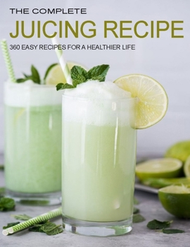 Paperback The Complete Juicing Recipes: 360 Easy Recipes for A Healthier Life Book