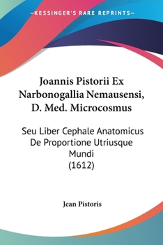 Paperback Joannis Pistorii Ex Narbonogallia Nemausensi, D. Med. Microcosmus: Seu Liber Cephale Anatomicus De Proportione Utriusque Mundi (1612) [Latin] Book