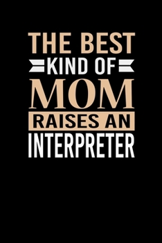 The Best Kind Of Mom Raises A Interpreter: Mother's day Interpreter Mom Writing Journal Lined, Diary, Notebook (6 x 9) 120 Page