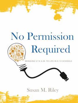 Paperback No Permission Required: Bringing S.T.E.A.M. to Life in K-12 Schools Book