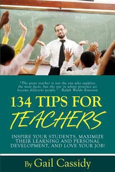 Paperback 134 Tips for Teachers: Inspire your students, maximize their learning and personal development, and LOVE your job! Book