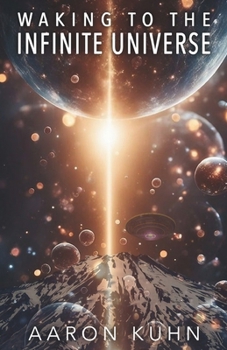 Waking to the Infinite Universe: Disclosure of Extraterrestrials, UFOs, Spirituality, and the Divine Conscious Universe