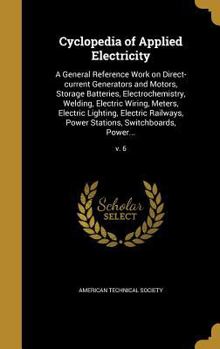 Hardcover Cyclopedia of Applied Electricity: A General Reference Work on Direct-current Generators and Motors, Storage Batteries, Electrochemistry, Welding, Ele Book