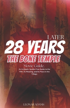 28 Years Later: The Bone Temple A Complete Movie Guide to the Next Chapter of the Rage Virus Saga: An In-Depth, Spoiler-Free Guide to the Film, Its Meaning, and Its Place in the Trilogy