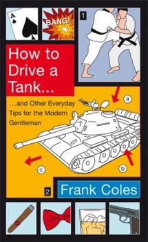 Hardcover How to Drive a Tank and Other Everyday Tips for the Modern Gentleman. by Frank Coles Book