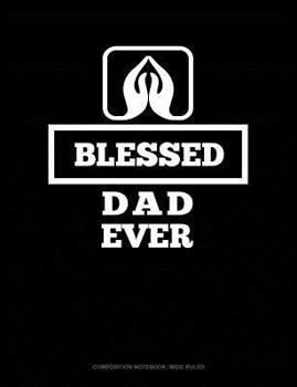 Paperback Blessed Dad Ever: Composition Notebook: Wide Ruled Book