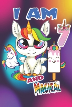 I am 7 and Magical: Unicorn Journal A Happy Birthday 7 Years Old Unicorn Journal Notebook for Kids, Birthday Unicorn Journal for Girls / 7 Year Old Birthday Gift for Girls!