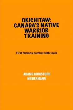 Paperback Okichitaw: Canada's Native Warrior Training: First Nations combat with tools Book