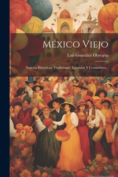 Paperback México Viejo: Noticias Históricas, Tradiciones, Leyendas Y Costumbres... [Spanish] Book