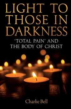 Paperback Light to Those in Darkness: 'Total Pain' and the Body of Christ Book