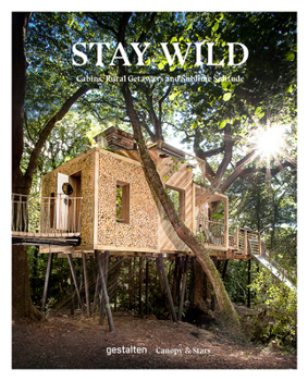 Hardcover Stay Wild: Cabins, Rural Getaways and Sublime Solitude Book
