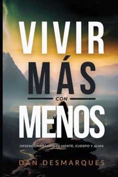 Vivir Más con Menos: Desencombrando Tu Mente, Cuerpo y Alma (Spanish Edition)